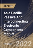 Asia Pacific Passive And Interconnecting Electronic Components Market Size, Share & Industry Trends Analysis Report By Type (Interconnecting, and Passive), By Interconnecting Type, By Passive Type, By Application, By Country and Growth Forecast, 2022 - 2028- Product Image