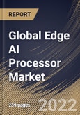 Global Edge AI Processor Market Size, Share & Industry Trends Analysis Report By Type (Central Processing Unit (CPU), Graphics Processing Unit (GPU), and Application Specific Integrated Circuit (ASIC)), By End Use, By Regional Outlook and Forecast, 2022-2028- Product Image