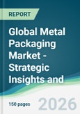 Global Metal Packaging Market - Strategic Insights and Forecasts (2026-2031)- Product Image
