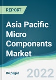 Asia Pacific Micro Components Market - Forecasts from 2022 to 2027- Product Image