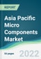 Asia Pacific Micro Components Market - Forecasts from 2022 to 2027 - Product Thumbnail Image