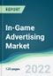 In-Game Advertising Market - Forecasts from 2022 to 2027 - Product Image
