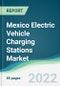 Mexico Electric Vehicle Charging Stations Market - Forecasts from 2022 to 2027 - Product Image