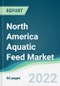 North America Aquatic Feed Market - Forecasts from 2022 to 2027 - Product Image