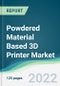 Powdered Material Based 3D Printer Market - Forecasts from 2022 to 2027 - Product Thumbnail Image