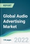 Global Audio Advertising Market - Forecasts from 2022 to 2027 - Product Image