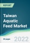 Taiwan Aquatic Feed Market - Forecasts from 2022 to 2027 - Product Image