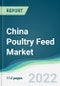 China Poultry Feed Market - Forecasts from 2022 to 2027 - Product Image