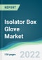 Isolator Box Glove Market - Forecasts from 2022 to 2027 - Product Image