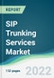 SIP Trunking Services Market - Forecasts from 2022 to 2027 - Product Image