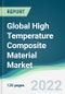 Global High Temperature Composite Material Market - Forecasts from 2022 to 2027 - Product Thumbnail Image