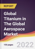 Global Titanium in The Global Aerospace Market to 2027: Trends, Opportunities and Competitive Analysis- Product Image
