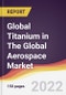 Global Titanium in The Global Aerospace Market to 2027: Trends, Opportunities and Competitive Analysis - Product Thumbnail Image