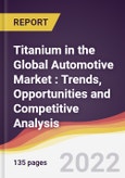 Titanium in the Global Automotive Market : Trends, Opportunities and Competitive Analysis- Product Image