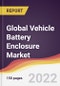 Technology Landscape, Trends and Opportunities in the Global Vehicle Battery Enclosure Market - Product Image