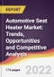 Automotive Seat Heater Market: Trends, Opportunities and Competitive Analysis - Product Image