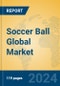 Soccer Ball Global Market Insights 2023, Analysis and Forecast to 2028, by Manufacturers, Regions, Technology, Application, Product Type - Product Image