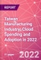 Taiwan Manufacturing Industry: Cloud Spending and Adoption in 2022 - Product Thumbnail Image