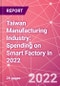 Taiwan Manufacturing Industry: Spending on Smart Factory in 2022 - Product Thumbnail Image