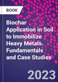 Biochar Application in Soil to Immobilize Heavy Metals. Fundamentals and Case Studies- Product Image