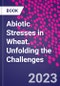 Abiotic Stresses in Wheat. Unfolding the Challenges - Product Thumbnail Image