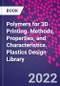 Polymers for 3D Printing. Methods, Properties, and Characteristics. Plastics Design Library - Product Thumbnail Image