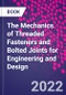 The Mechanics of Threaded Fasteners and Bolted Joints for Engineering and Design - Product Image