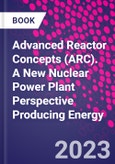 Advanced Reactor Concepts (ARC). A New Nuclear Power Plant Perspective Producing Energy- Product Image