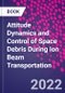 Attitude Dynamics and Control of Space Debris During Ion Beam Transportation - Product Thumbnail Image