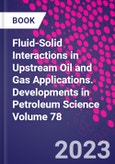 Fluid-Solid Interactions in Upstream Oil and Gas Applications. Developments in Petroleum Science Volume 78- Product Image