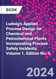 Ludwig's Applied Process Design for Chemical and Petrochemical Plants Incorporating Process Safety Incidents. Volume 1. Edition No. 5- Product Image