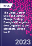 The Global Carbon Cycle and Climate Change. Scaling Ecological Energetics from Organism to the Biosphere. Edition No. 2- Product Image