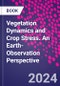 Vegetation Dynamics and Crop Stress. An Earth-Observation Perspective - Product Thumbnail Image