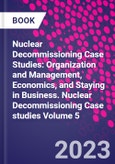 Nuclear Decommissioning Case Studies: Organization and Management, Economics, and Staying in Business. Nuclear Decommissioning Case studies Volume 5- Product Image