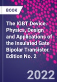 The IGBT Device. Physics, Design and Applications of the Insulated Gate Bipolar Transistor. Edition No. 2- Product Image