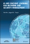 AI and Machine Learning for Network and Security Management. Edition No. 1. IEEE Press Series on Networks and Service Management - Product Image