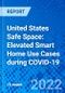United States Safe Space: Elevated Smart Home Use Cases during COVID-19 - Product Image