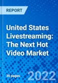 United States Livestreaming: The Next Hot Video Market- Product Image