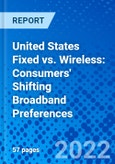 United States Fixed vs. Wireless: Consumers' Shifting Broadband Preferences- Product Image