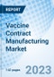 Vaccine Contract Manufacturing Market: Global Market Size, Forecast, Insights, and Competitive Landscape - Product Image