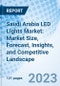 Saudi Arabia LED Lights Market: Market Size, Forecast, Insights, and Competitive Landscape - Product Image