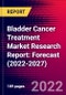 Bladder Cancer Treatment Market Research Report: Forecast (2022-2027) - Product Image