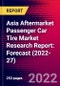 Asia Aftermarket Passenger Car Tire Market Research Report: Forecast (2022-27) - Product Image