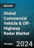 Global Commercial Vehicle & Off-Highway Radar Market by Component Type (Long-Range Radar, Mono Camera, Short & Medium Range Radar), Frequency Type (24 GHz, 77-82 GHz), Functionality, Vehicle Type - Forecast 2024-2030- Product Image