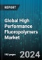 Global High Performance Fluoropolymers Market by Type (ETFE, FEP, PFA & MFA), Form (Fine Powder & Dispersion, Granular & Suspension, Micropowder), End-Use Industry - Forecast 2024-2030 - Product Image
