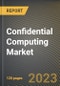 Confidential Computing Market Research Report by Deployment (Cloud-Based and On-Premise), Component, Application, State - United States Forecast to 2027 - Cumulative Impact of COVID-19 - Product Thumbnail Image