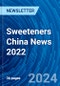 Sweeteners China News 2022 - Product Image
