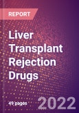 Liver Transplant Rejection Drugs in Development by Stages, Target, MoA, RoA, Molecule Type and Key Players, 2022 Update- Product Image
