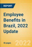Employee Benefits in Brazil, 2022 Update - Key Regulations, Statutory Public and Private Benefits, and Industry Analysis- Product Image