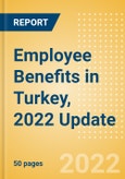 Employee Benefits in Turkey, 2022 Update - Key Regulations, Statutory Public and Private Benefits, and Industry Analysis- Product Image